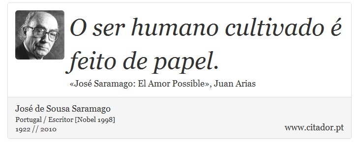 O ser humano cultivado é feito de papel. - José Saramago - Frases