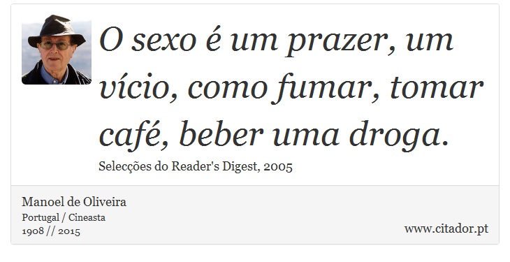 O sexo é um prazer, um vício, como fumar, tomar café, beber uma droga. - Manoel de Oliveira - Frases