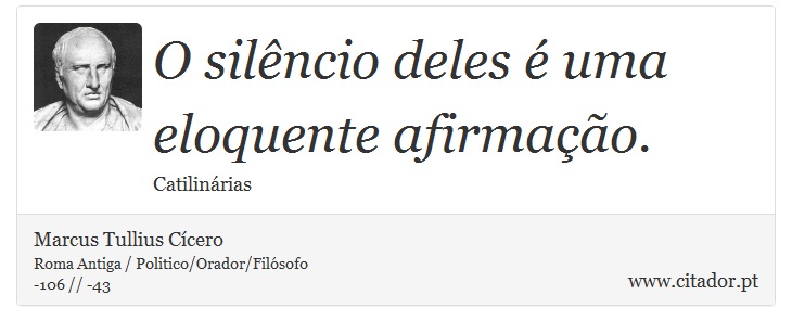 O silncio deles  uma eloquente afirmao. - Marcus Tullius Ccero - Frases