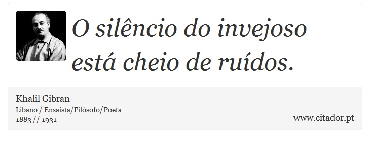O silêncio do invejoso está cheio de ruídos. - Khalil Gibran - Frases