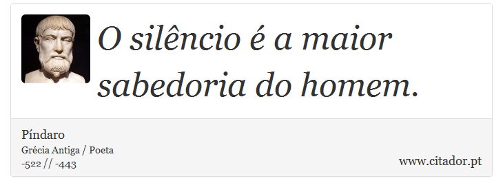 O silêncio é a maior sabedoria do homem. - Píndaro - Frases