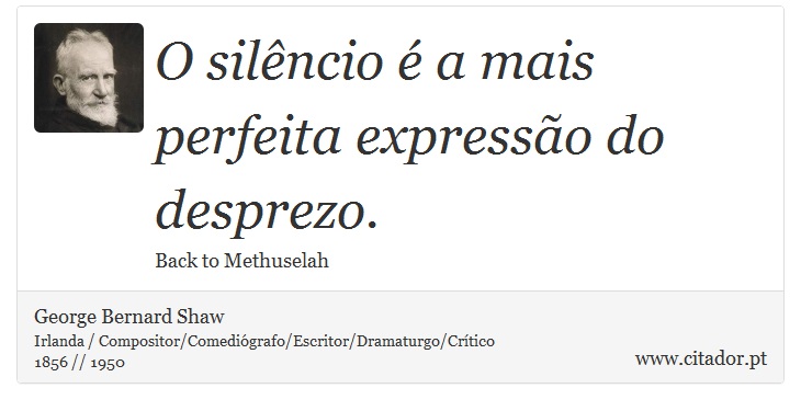 O silêncio é a mais perfeita expressão do desprezo. - George Bernard Shaw - Frases