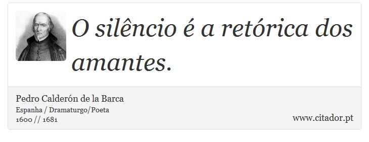 O silêncio é a retórica dos amantes. - Pedro Calderón de la Barca - Frases