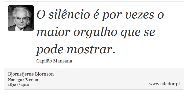 O silêncio é por vezes o maior orgulho que se pode mostrar. - Bjornstjerne Bjornson - Frases
