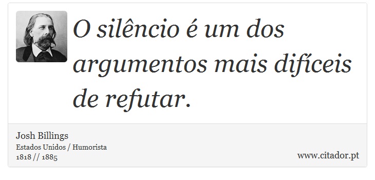 O silêncio é um dos argumentos mais difíceis de refutar. - Josh Billings - Frases