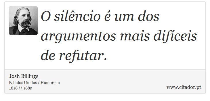 O silncio  um dos argumentos mais difceis de refutar. - Josh Billings - Frases