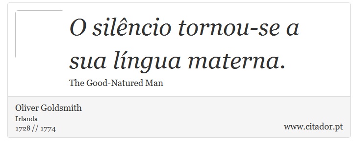 O silêncio tornou-se a sua língua materna. - Oliver Goldsmith - Frases