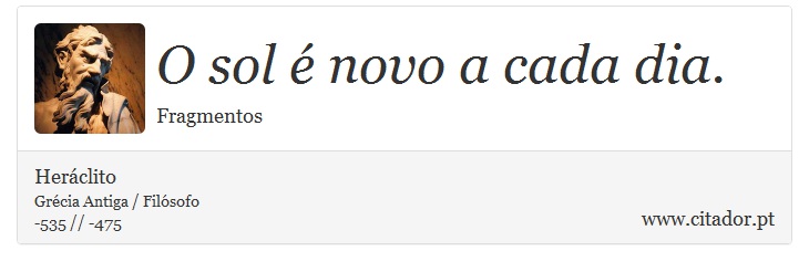 O sol é novo a cada dia. - Heráclito - Frases