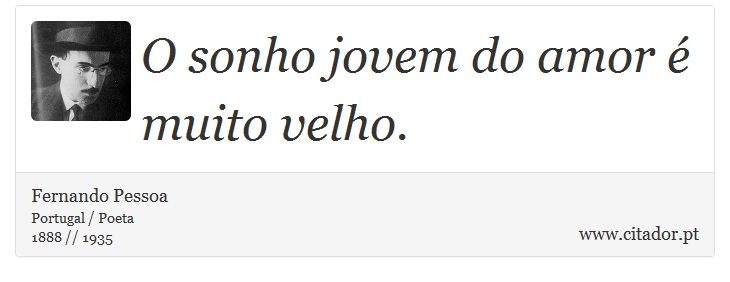 O sonho jovem do amor é muito velho. - Fernando Pessoa - Frases