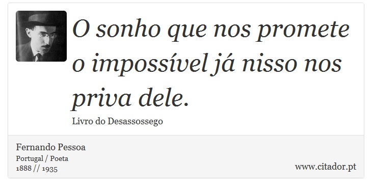 O sonho que nos promete o impossível já nisso nos priva dele. - Fernando Pessoa - Frases