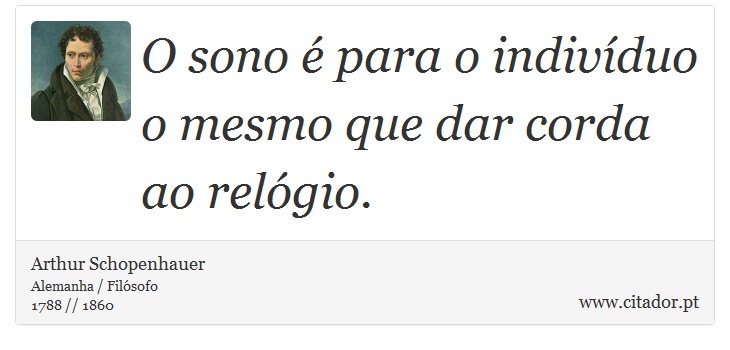 O sono é para o indivíduo o mesmo que dar corda ao relógio. - Arthur Schopenhauer - Frases