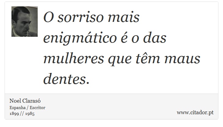 O sorriso mais enigmático é o das mulheres que têm maus dentes. - Noel Clarasó - Frases