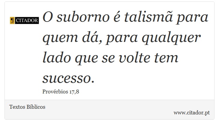 O suborno é talismã para quem dá, para qualquer lado que se volte tem sucesso. - Textos Bíblicos - Frases