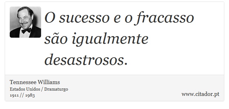 O sucesso e o fracasso são igualmente desastrosos. - Tennessee Williams - Frases