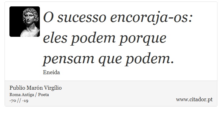O sucesso encoraja-os: eles podem porque pensam que podem. - Publio Marón Virgílio - Frases