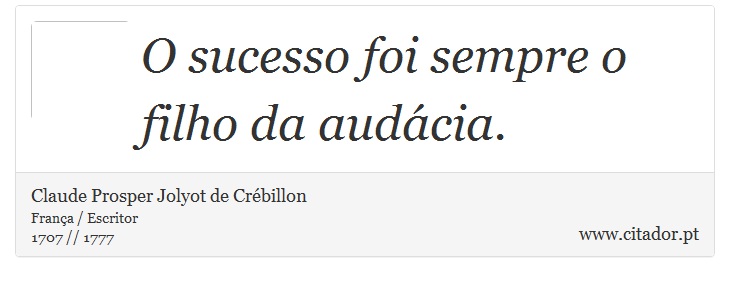 O sucesso foi sempre o filho da audácia. - Claude Prosper Jolyot de Crébillon - Frases