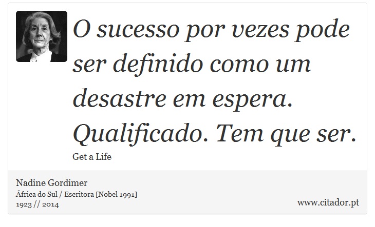 O sucesso por vezes pode ser definido como um desastre em espera. Qualificado. Tem que ser. - Nadine Gordimer - Frases