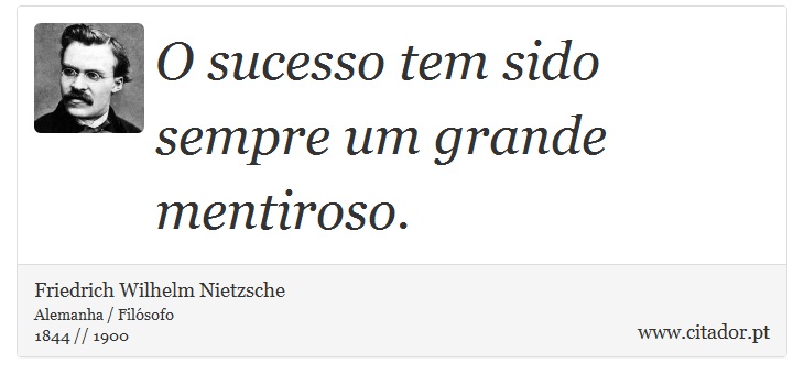 O sucesso tem sido sempre um grande mentiroso. - Friedrich Wilhelm Nietzsche - Frases