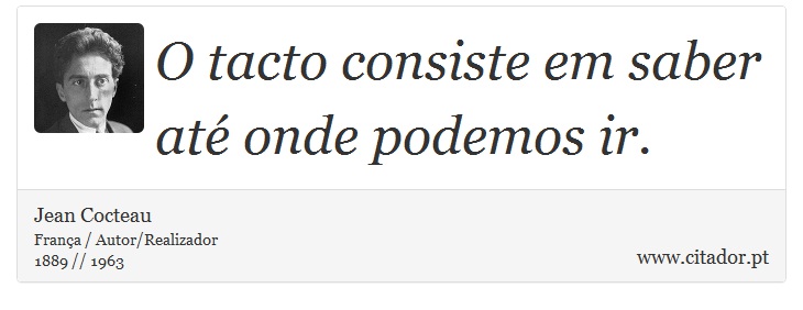 O tacto consiste em saber até onde podemos ir. - Jean Cocteau - Frases