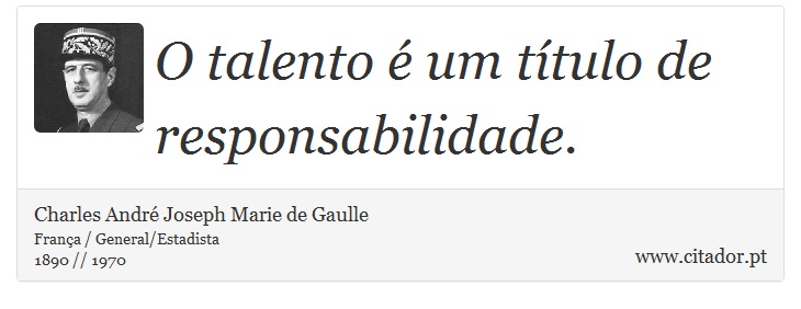 O talento é um título de responsabilidade. - Charles André Joseph Marie de Gaulle - Frases