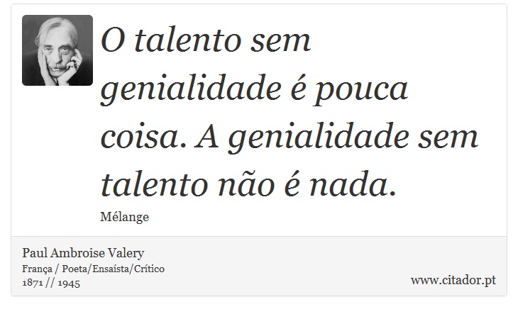 O talento sem genialidade é pouca coisa. A genialidade sem talento não é nada. - Paul Ambroise Valery - Frases