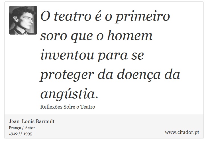 O teatro é o primeiro soro que o homem inventou para se proteger da doença da angústia. - Jean-Louis Barrault - Frases