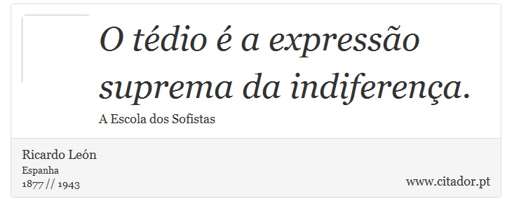 O tédio é a expressão suprema da indiferença. - Ricardo León - Frases