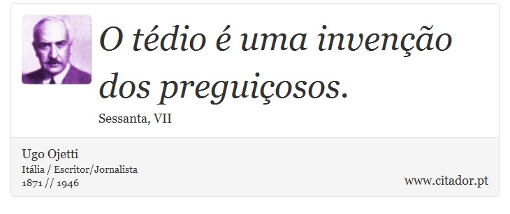 O tédio é uma invenção dos preguiçosos. - Ugo Ojetti - Frases