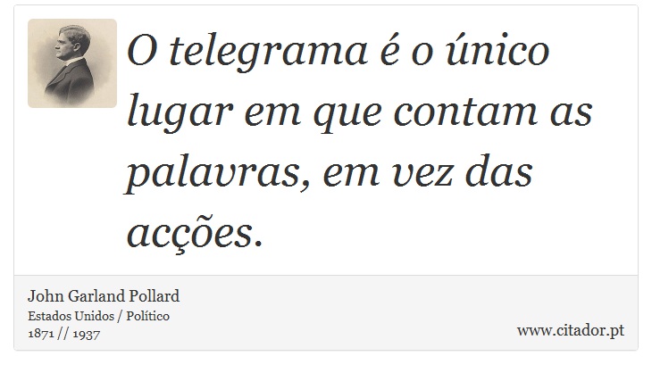 O telegrama é o único lugar em que contam as palavras, em vez das acções. - John Garland Pollard - Frases