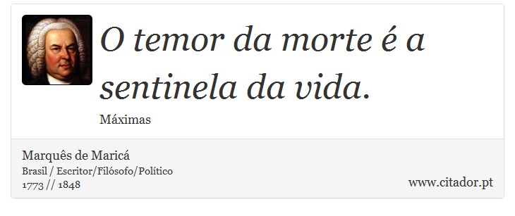 O temor da morte é a sentinela da vida. - Marquês de Maricá - Frases