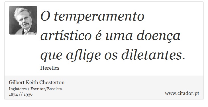 O temperamento artístico é uma doença que aflige os diletantes. - Gilbert Keith Chesterton - Frases