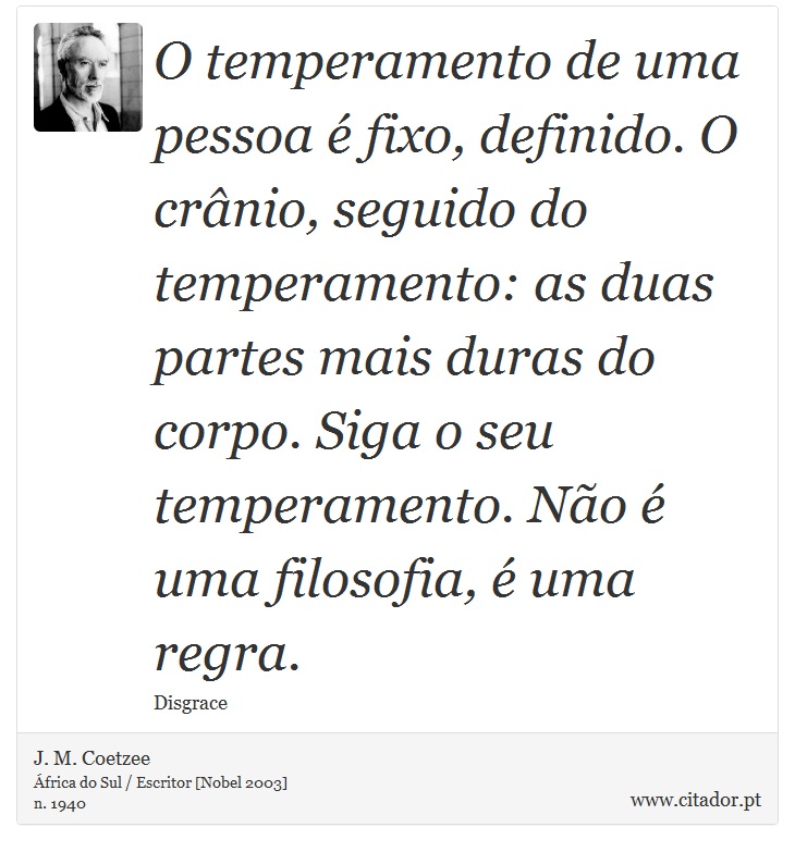 O temperamento de uma pessoa é fixo, definido.... - J. M. Coetzee - Frases