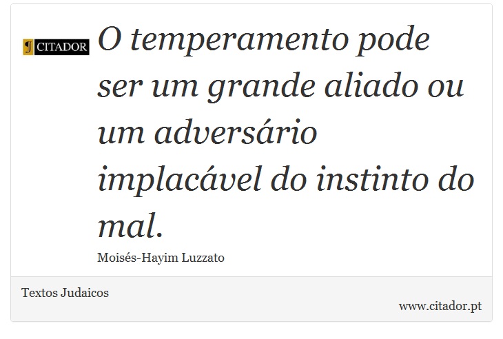 O temperamento pode ser um grande aliado ou um adversário implacável do instinto do mal. - Textos Judaicos - Frases