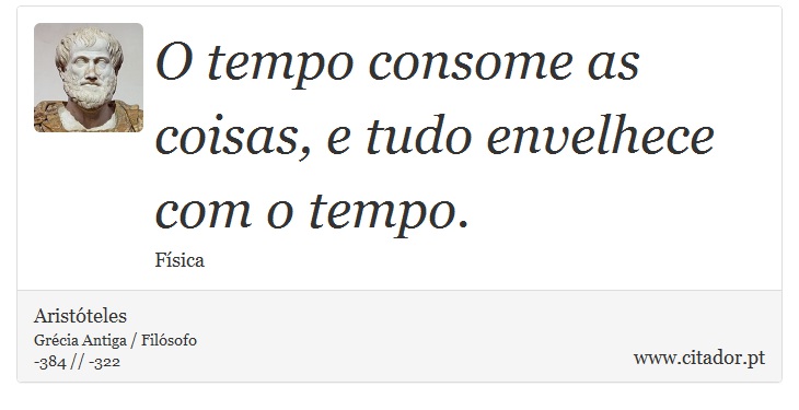 O tempo consome as coisas, e tudo envelhece com o tempo. - Aristóteles - Frases