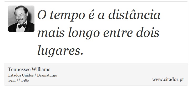 O tempo é a distância mais longo entre dois lugares. - Tennessee Williams - Frases