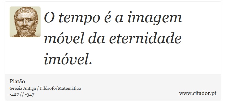 O tempo é a imagem móvel da eternidade imóvel. - Platão - Frases