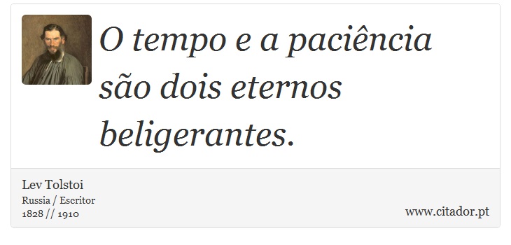 O tempo e a paciência são dois eternos beligerantes. - Lev Tolstoi - Frases