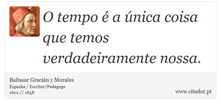 O tempo é a única coisa que temos verdadeiramente nossa. - Baltasar Gracián y Morales - Frases
