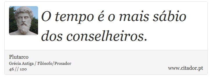 O tempo é o mais sábio dos conselheiros. - Plutarco - Frases