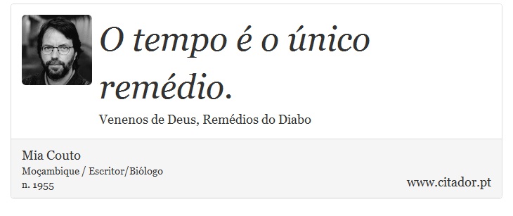 O tempo é o único remédio. - Mia Couto - Frases