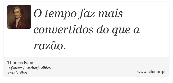 O tempo faz mais convertidos do que a razão. - Thomas Paine - Frases