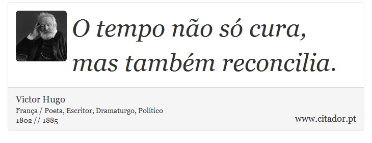 O tempo não só cura, mas também reconcilia. - Victor Hugo - Frases
