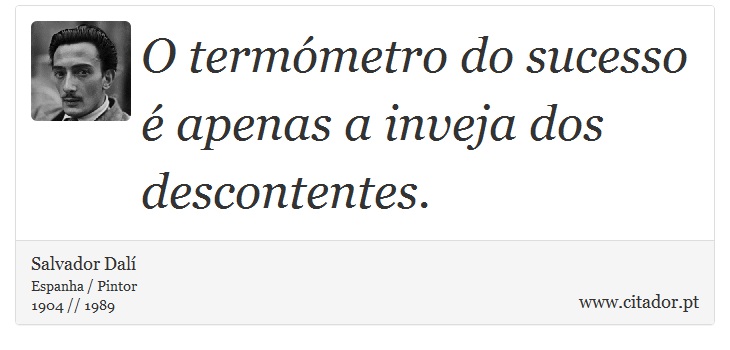 O termómetro do sucesso é apenas a inveja dos descontentes. - Salvador Dalí - Frases