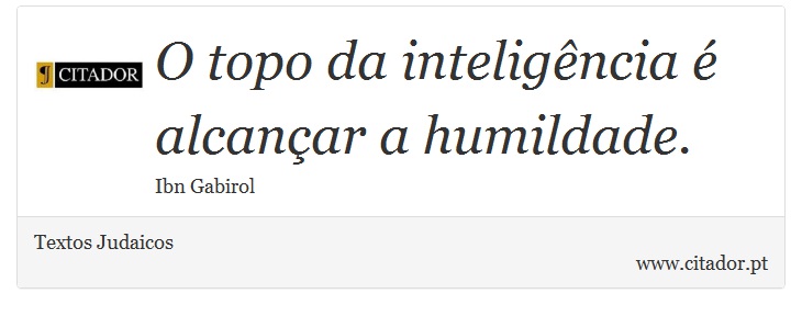 O topo da inteligência é alcançar a humildade. - Textos Judaicos - Frases