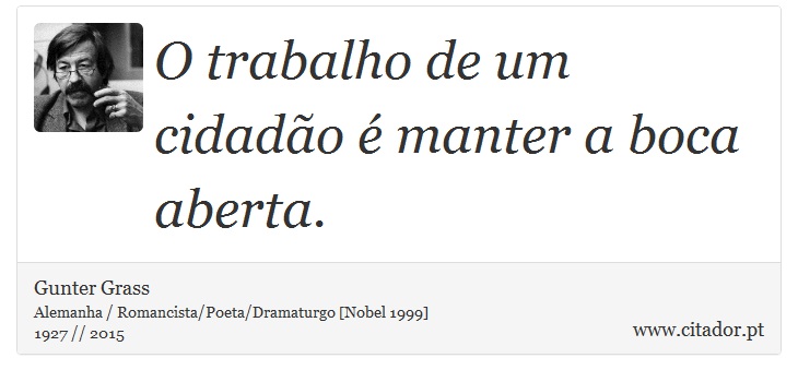 O trabalho de um cidadão é manter a boca aberta. - Gunter Grass - Frases