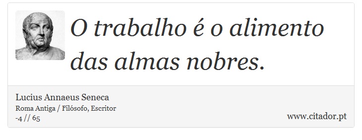 O trabalho é o alimento das almas nobres. - Lucius Annaeus Seneca - Frases