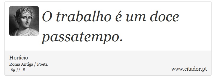 O trabalho é um doce passatempo. - Horácio - Frases