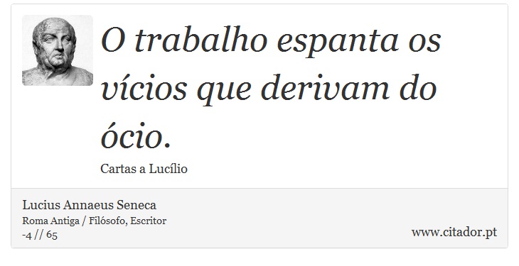 O trabalho espanta os vícios que derivam do ócio. - Lucius Annaeus Seneca - Frases