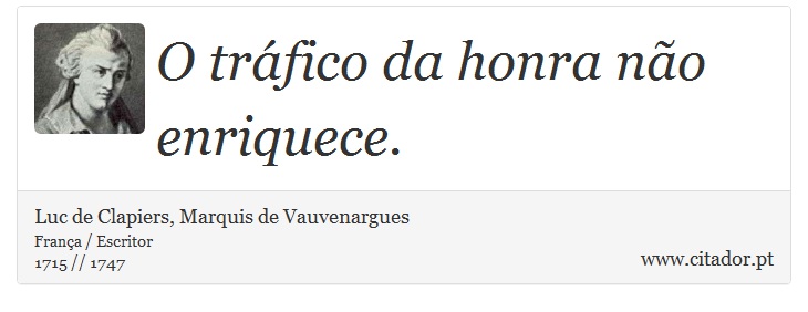 O tráfico da honra não enriquece. - Luc de Clapiers, Marquis de Vauvenargues - Frases