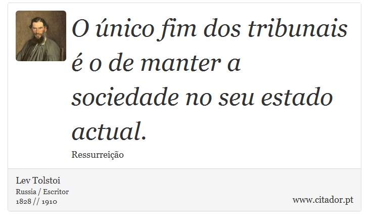 O único fim dos tribunais é o de manter a sociedade no seu estado actual. - Lev Tolstoi - Frases